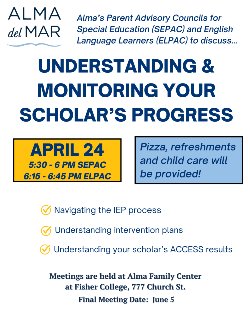 Alma’s Parent Advisory Councils for Special Education (SEPAC) and English Language Learners (ELPAC) to discuss...understanding & monitoring your scholar’s progress!  Navigating the IEP process Understanding your scholar’s ACCESS results Understanding intervention plans  Pizza, refreshments and child care will be provided!